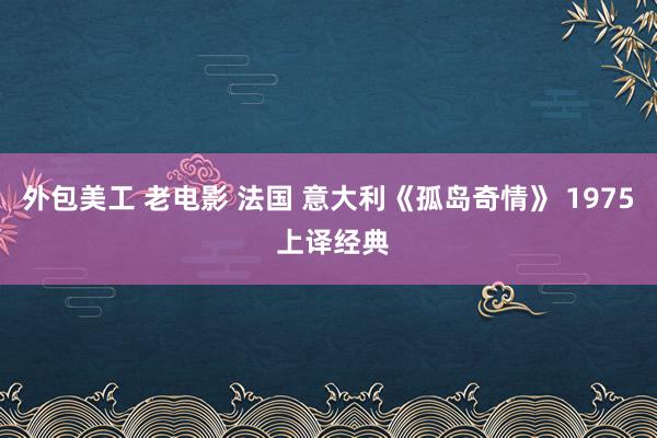 外包美工 老电影 法国 意大利《孤岛奇情》 1975 上译经典