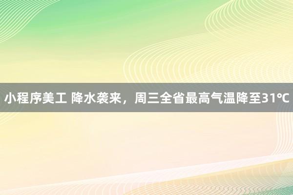 小程序美工 降水袭来，周三全省最高气温降至31℃