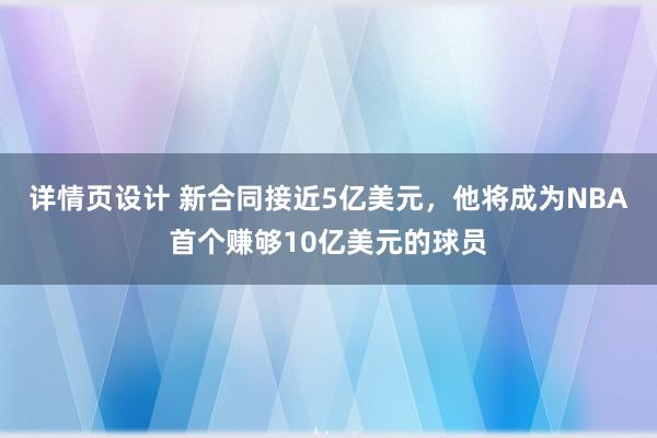 详情页设计 新合同接近5亿美元，他将成为NBA首个赚够10亿美元的球员